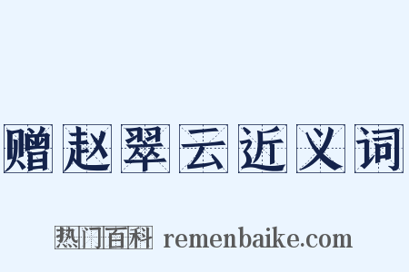 赠赵翠云近义词是什么意思的图片